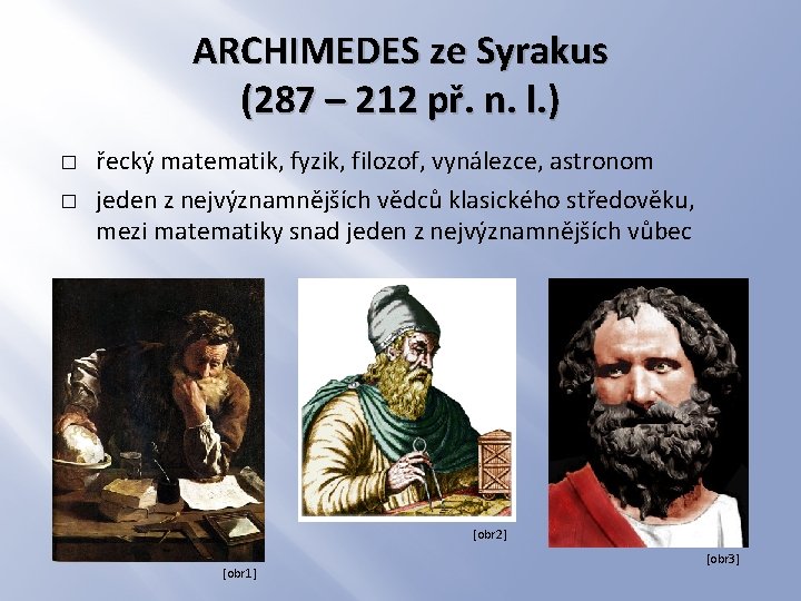 ARCHIMEDES ze Syrakus (287 – 212 př. n. l. ) � � řecký matematik,