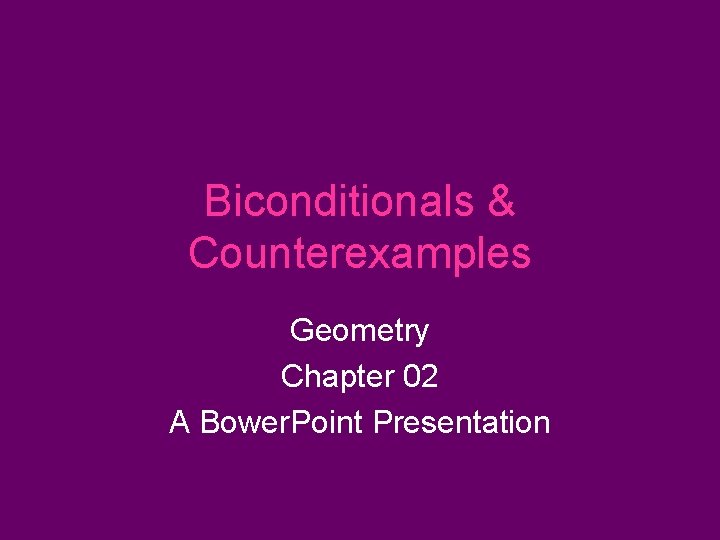 Biconditionals & Counterexamples Geometry Chapter 02 A Bower. Point Presentation 