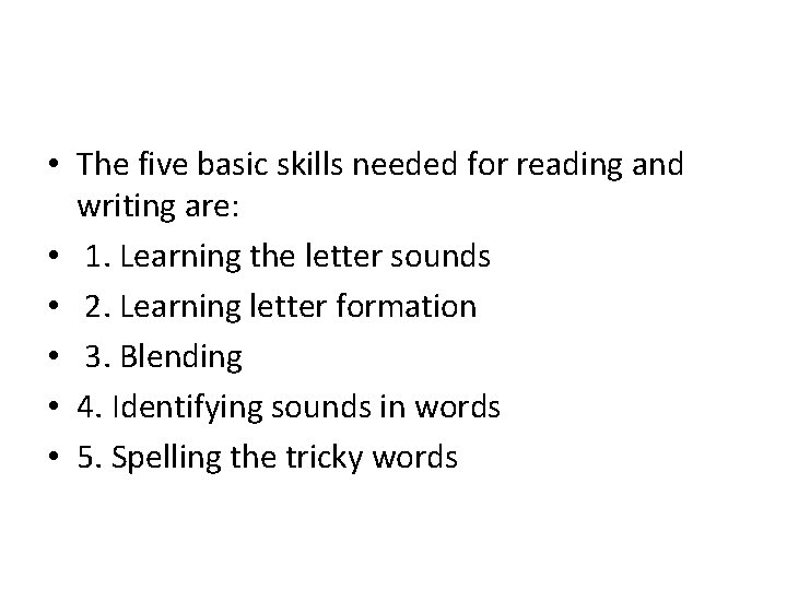  • The five basic skills needed for reading and writing are: • 1.