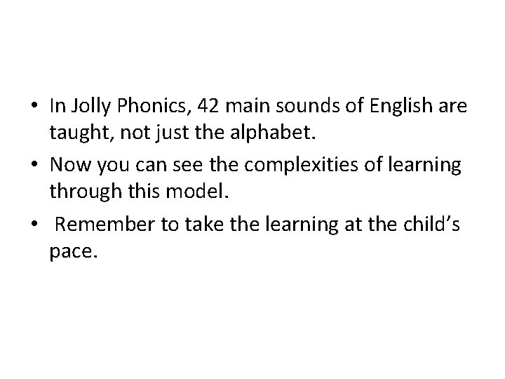  • In Jolly Phonics, 42 main sounds of English are taught, not just