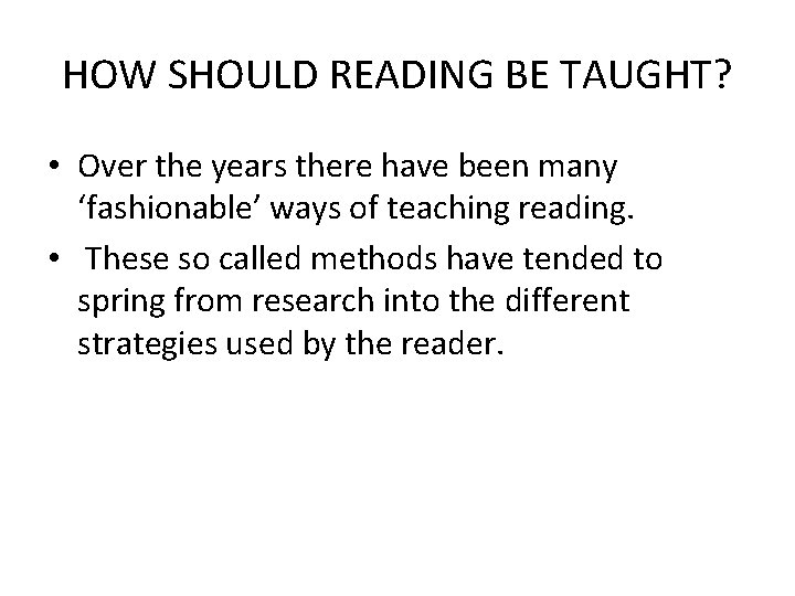 HOW SHOULD READING BE TAUGHT? • Over the years there have been many ‘fashionable’