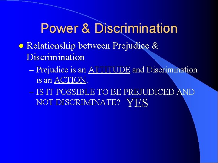 Power & Discrimination l Relationship between Prejudice & Discrimination – Prejudice is an ATTITUDE
