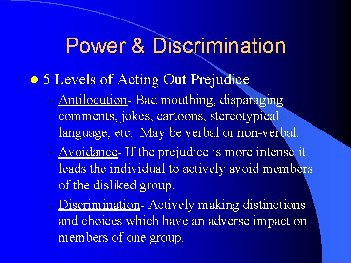 Power & Discrimination l 5 Levels of Acting Out Prejudice – Antilocution- Bad mouthing,