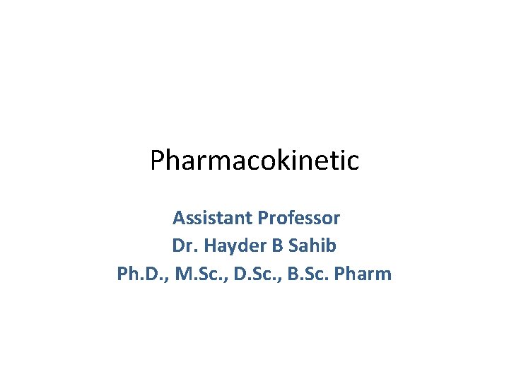 Pharmacokinetic Assistant Professor Dr. Hayder B Sahib Ph. D. , M. Sc. , D.