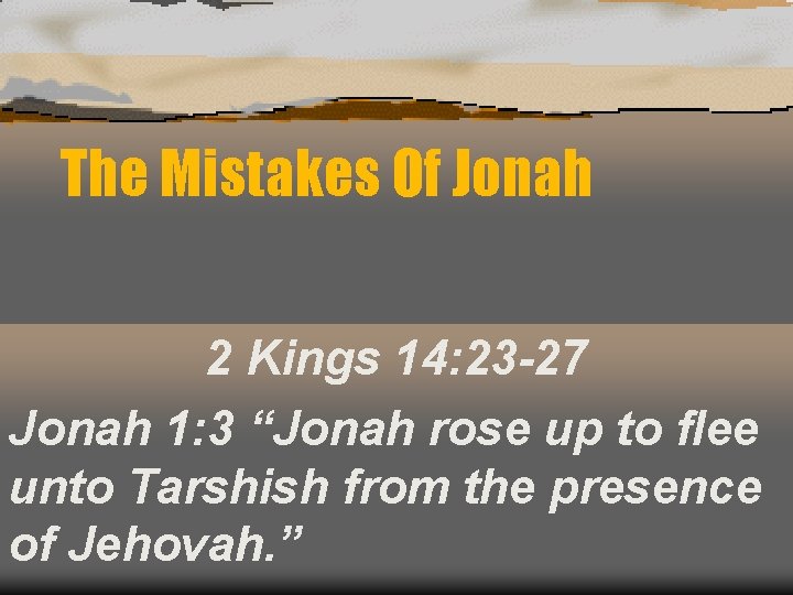 The Mistakes Of Jonah 2 Kings 14: 23 -27 Jonah 1: 3 “Jonah rose