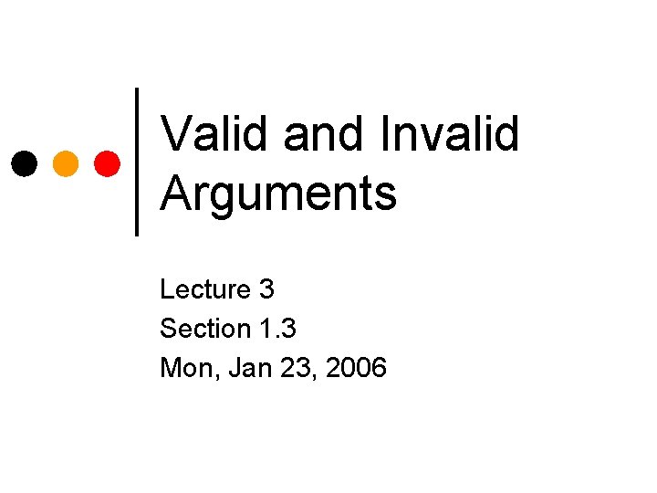 Valid and Invalid Arguments Lecture 3 Section 1. 3 Mon, Jan 23, 2006 