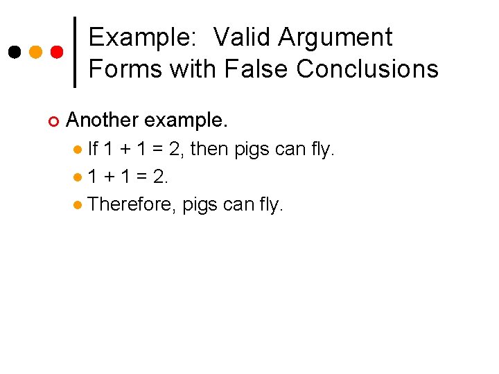 Example: Valid Argument Forms with False Conclusions ¢ Another example. If 1 + 1