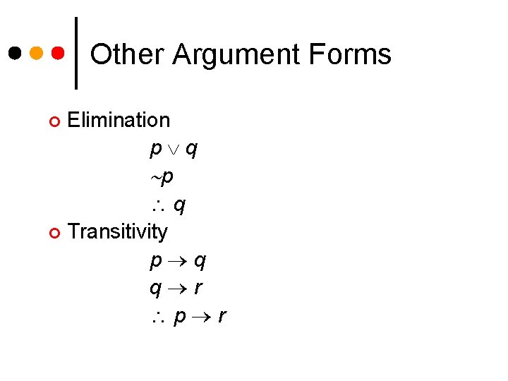 Other Argument Forms Elimination p q ¢ Transitivity p q q r p r
