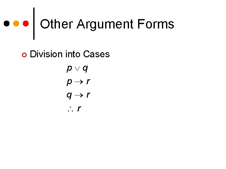 Other Argument Forms ¢ Division into Cases p q p r q r r