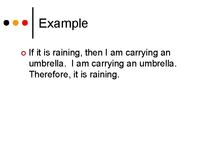Example ¢ If it is raining, then I am carrying an umbrella. Therefore, it