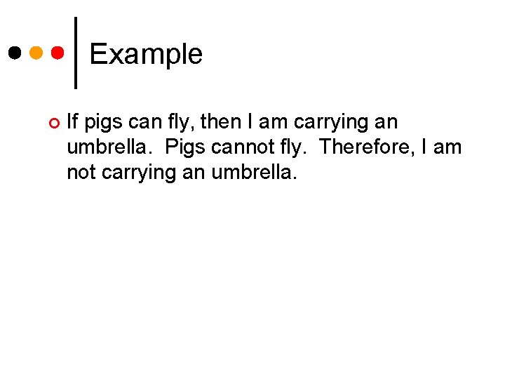 Example ¢ If pigs can fly, then I am carrying an umbrella. Pigs cannot