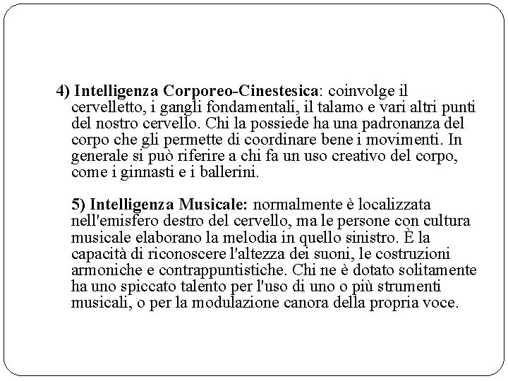 4) Intelligenza Corporeo-Cinestesica: coinvolge il cervelletto, i gangli fondamentali, il talamo e vari altri 4) Intelligenza Corporeo-Cinestesica: coinvolge il cervelletto, i gangli fondamentali, il talamo e vari altri