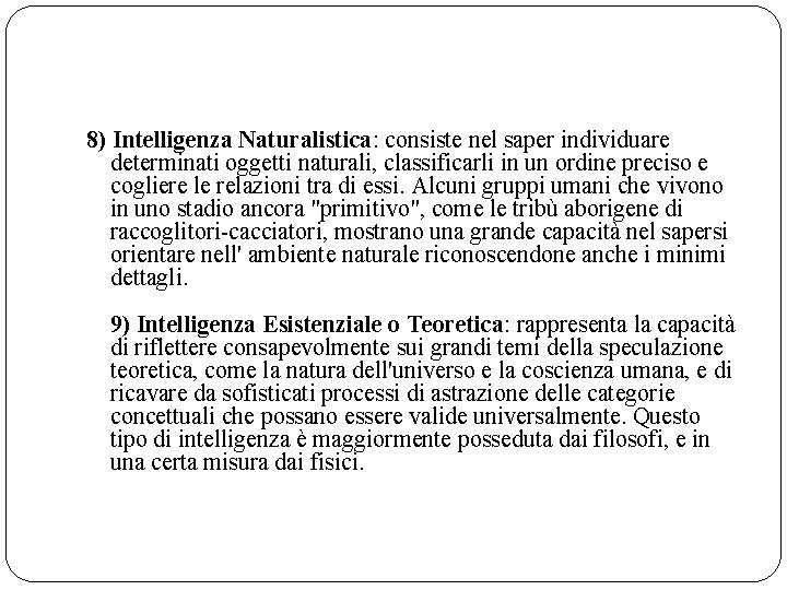 8) Intelligenza Naturalistica: consiste nel saper individuare determinati oggetti naturali, classificarli in un ordine 8) Intelligenza Naturalistica: consiste nel saper individuare determinati oggetti naturali, classificarli in un ordine