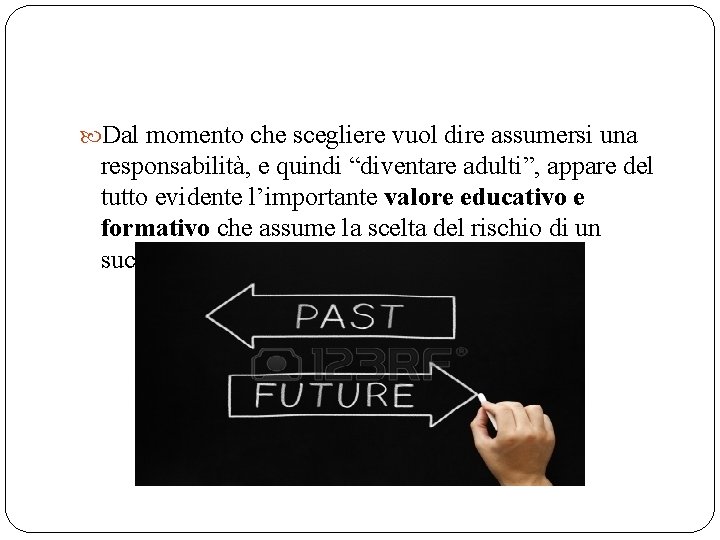 Dal momento che scegliere vuol dire assumersi una responsabilità, e quindi “diventare adulti”, Dal momento che scegliere vuol dire assumersi una responsabilità, e quindi “diventare adulti”,