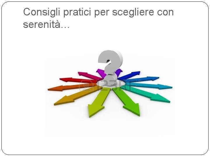 Consigli pratici per scegliere con serenità… Consigli pratici per scegliere con serenità…