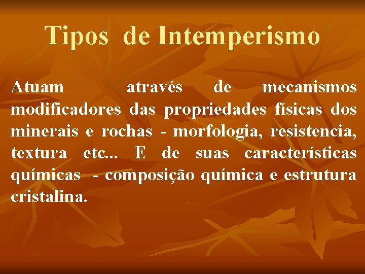 Tipos de Intemperismo Atuam através de mecanismos modificadores das propriedades físicas dos minerais e