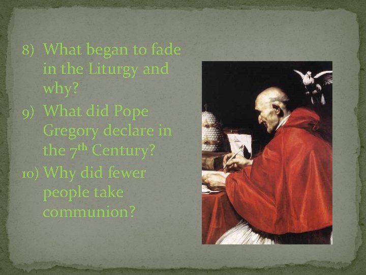 8) What began to fade in the Liturgy and why? 9) What did Pope
