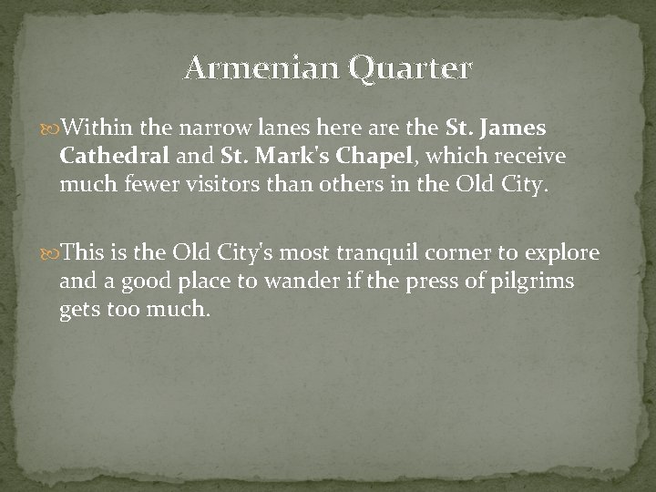 Armenian Quarter Within the narrow lanes here are the St. James Cathedral and St.