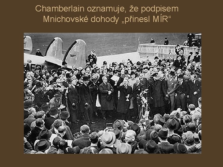 Chamberlain oznamuje, že podpisem Mnichovské dohody „přinesl MÍR“ 