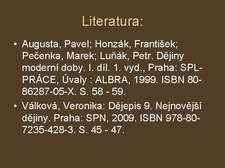 Literatura: • Augusta, Pavel; Honzák, František; Pečenka, Marek; Luňák, Petr. Dějiny moderní doby. I.