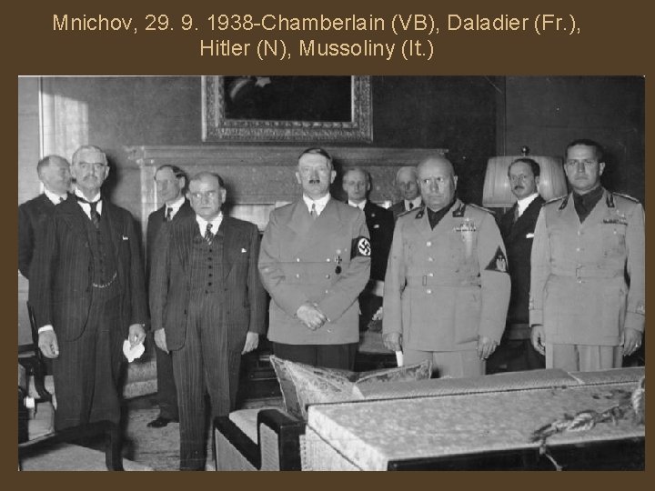 Mnichov, 29. 9. 1938 -Chamberlain (VB), Daladier (Fr. ), Hitler (N), Mussoliny (It. )