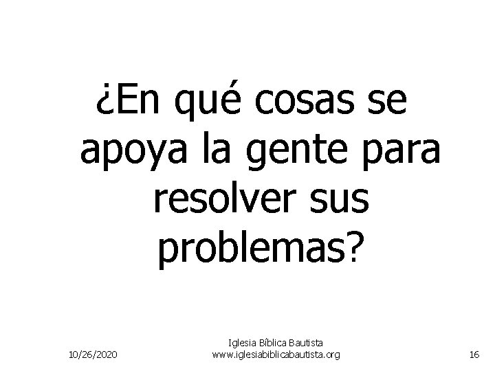 ¿En qué cosas se apoya la gente para resolver sus problemas? 10/26/2020 Iglesia Bíblica