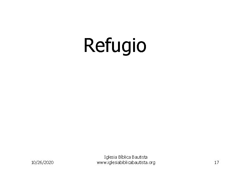 Refugio 10/26/2020 Iglesia Bíblica Bautista www. iglesiabiblicabautista. org 17 