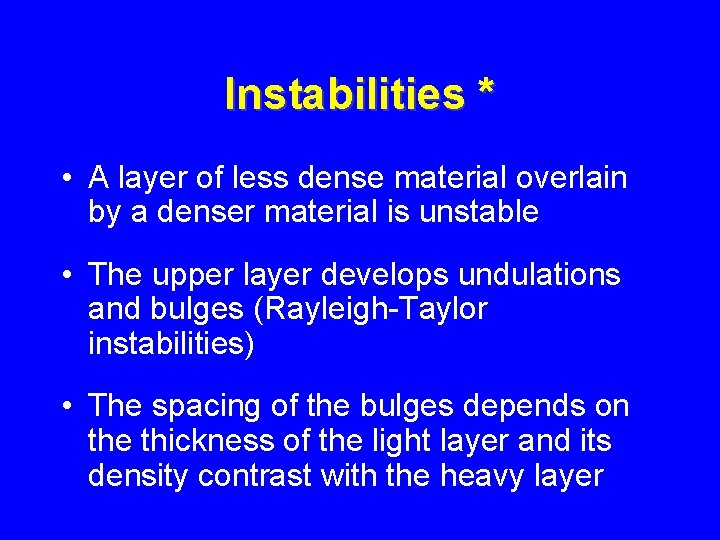 Instabilities * • A layer of less dense material overlain by a denser material