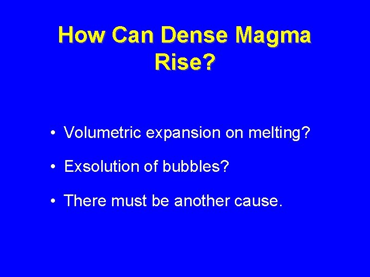 How Can Dense Magma Rise? • Volumetric expansion on melting? • Exsolution of bubbles?