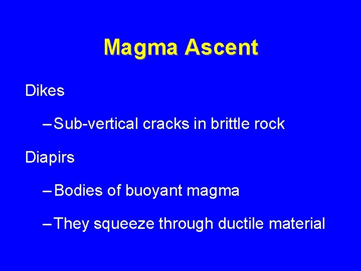 Magma Ascent Dikes – Sub-vertical cracks in brittle rock Diapirs – Bodies of buoyant