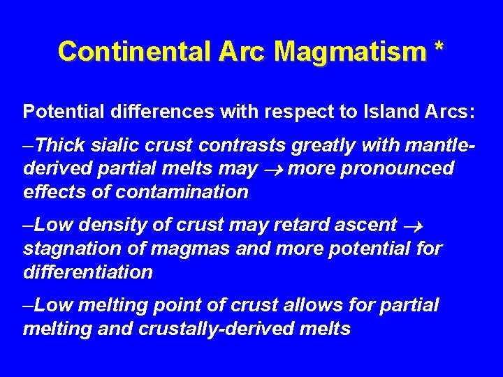 Continental Arc Magmatism * Potential differences with respect to Island Arcs: –Thick sialic crust