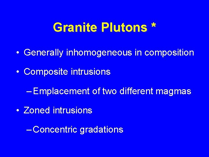 Granite Plutons * • Generally inhomogeneous in composition • Composite intrusions – Emplacement of