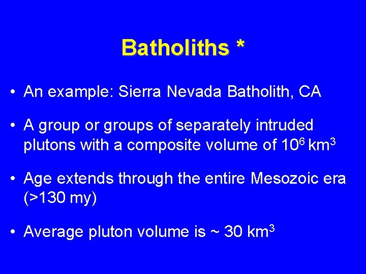 Batholiths * • An example: Sierra Nevada Batholith, CA • A group or groups