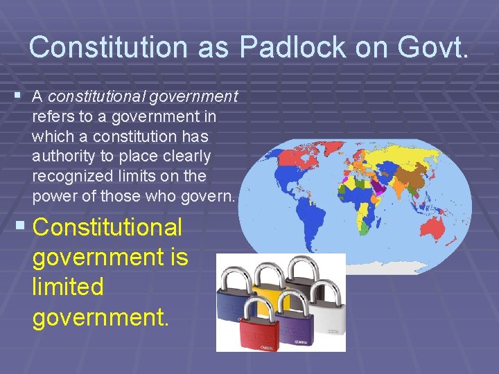 Constitution as Padlock on Govt. § A constitutional government refers to a government in