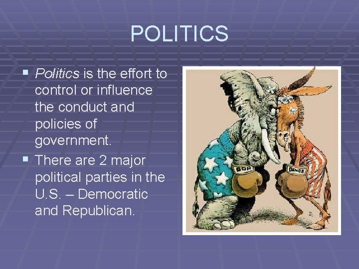 POLITICS § Politics is the effort to control or influence the conduct and policies