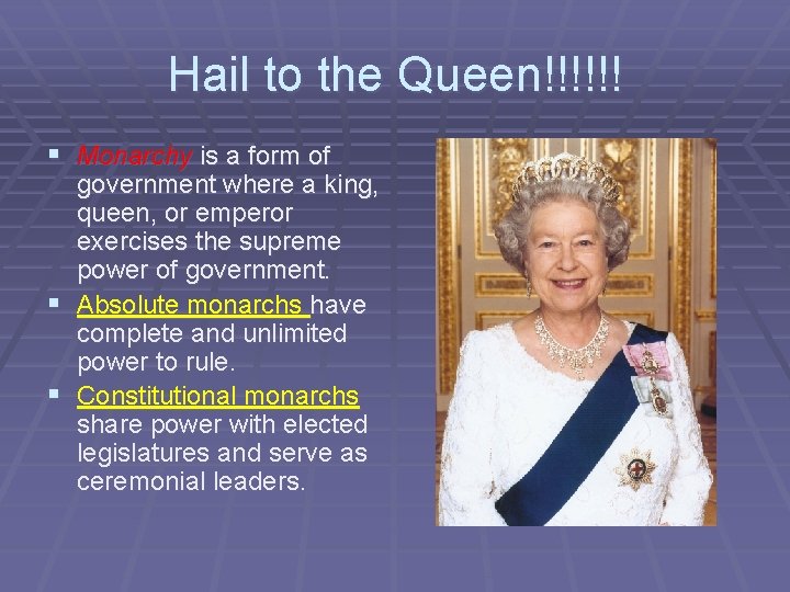 Hail to the Queen!!!!!! § Monarchy is a form of government where a king,