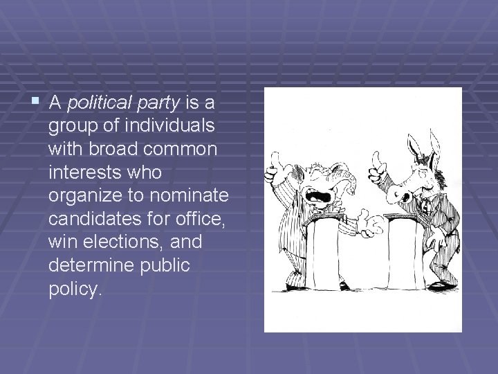 § A political party is a group of individuals with broad common interests who