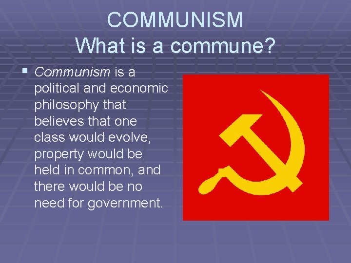 COMMUNISM What is a commune? § Communism is a political and economic philosophy that