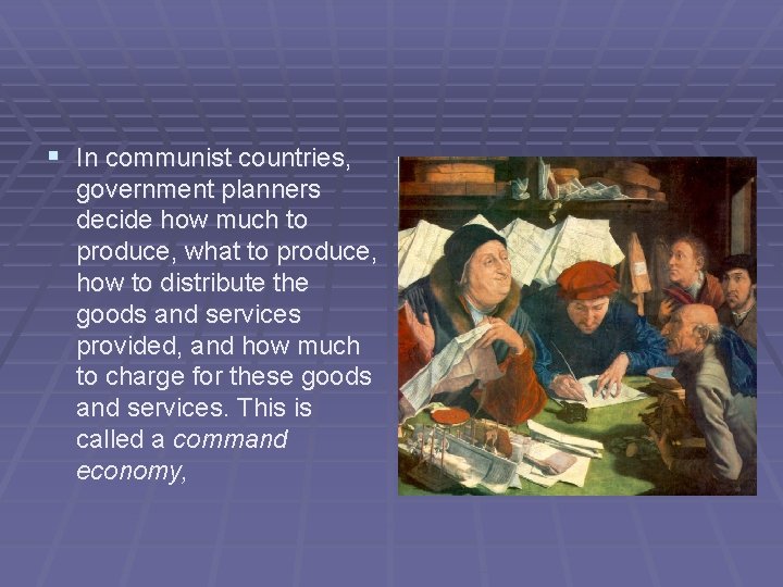 § In communist countries, government planners decide how much to produce, what to produce,