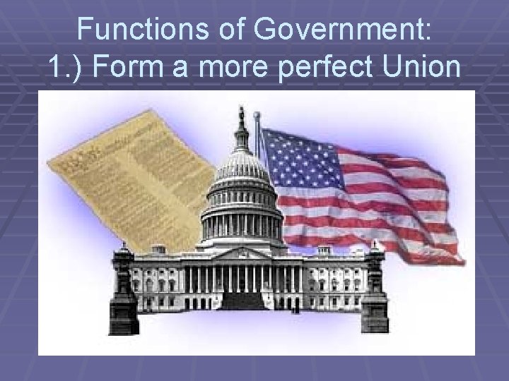 Functions of Government: 1. ) Form a more perfect Union 