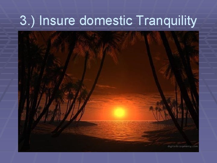 3. ) Insure domestic Tranquility 