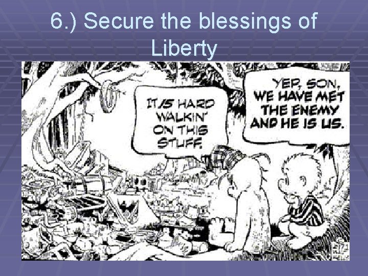 6. ) Secure the blessings of Liberty 