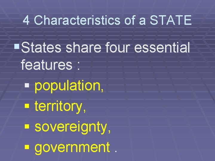 4 Characteristics of a STATE §States share four essential features : § population, §