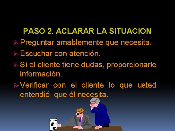 PASO 2. ACLARAR LA SITUACION PPreguntar amablemente que necesita. PEscuchar con atención. PSí el
