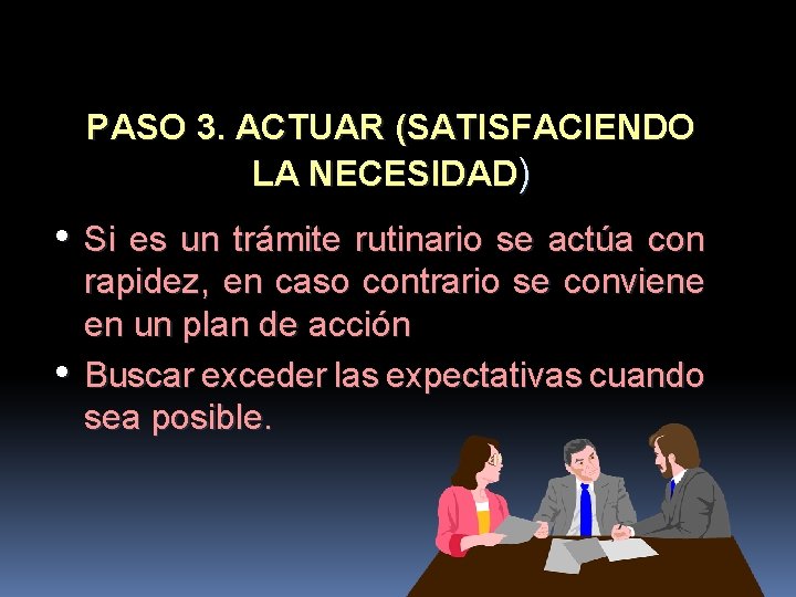 PASO 3. ACTUAR (SATISFACIENDO LA NECESIDAD) • Si es un trámite rutinario se actúa