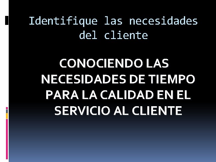 Identifique las necesidades del cliente CONOCIENDO LAS NECESIDADES DE TIEMPO PARA LA CALIDAD EN