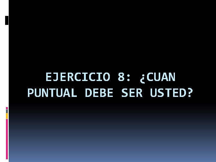 EJERCICIO 8: ¿CUAN PUNTUAL DEBE SER USTED? 