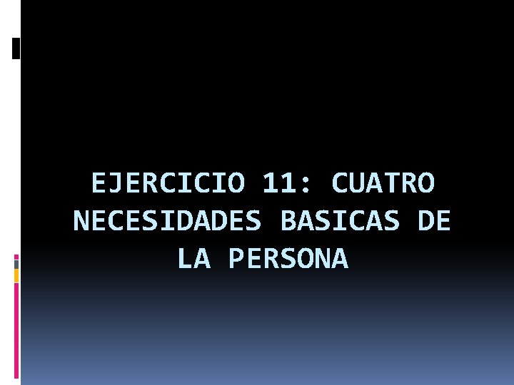 EJERCICIO 11: CUATRO NECESIDADES BASICAS DE LA PERSONA 