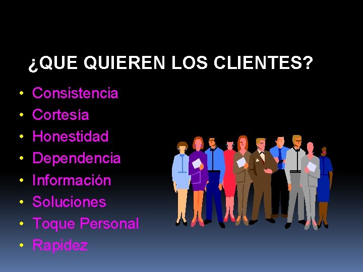 ¿QUE QUIEREN LOS CLIENTES? • • Consistencia Cortesía Honestidad Dependencia Información Soluciones Toque Personal