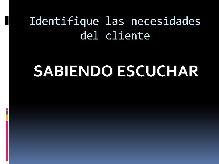 Identifique las necesidades del cliente SABIENDO ESCUCHAR 